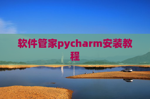 软件管家pycharm安装教程 软件管家pycharm安装教程